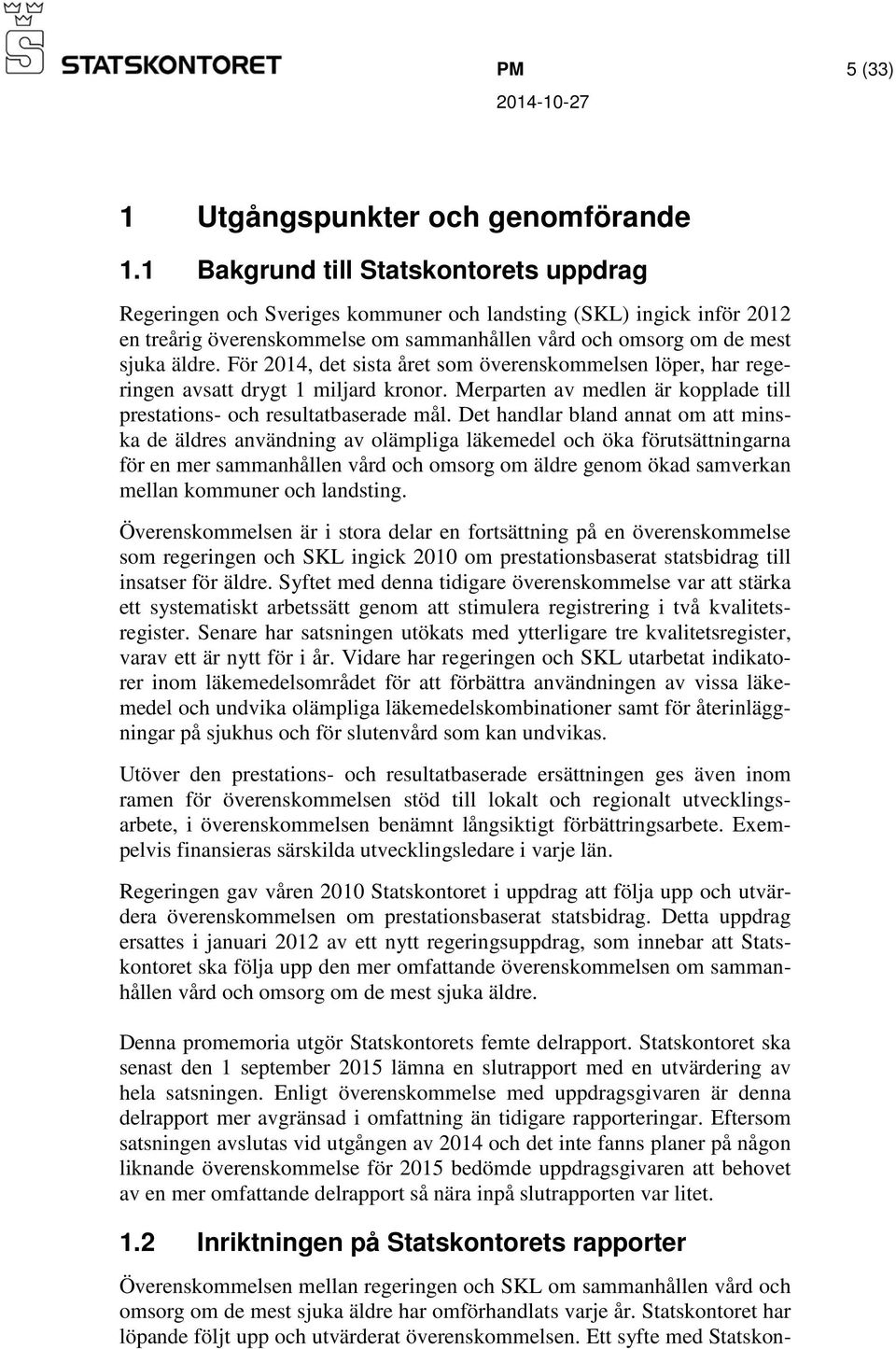 För 2014, det sista året som överenskommelsen löper, har regeringen avsatt drygt 1 miljard kronor. Merparten av medlen är kopplade till prestations- och resultatbaserade mål.