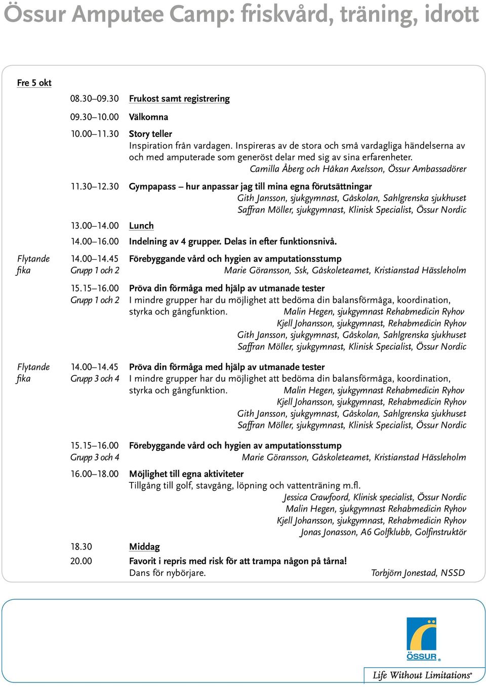 30 Gympapass hur anpassar jag till mina egna förutsättningar 13.00 14.00 Lunch 14.00 16.00 Indelning av 4 grupper. Delas in efter funktionsnivå. 14.00 14.45 15.15 16.