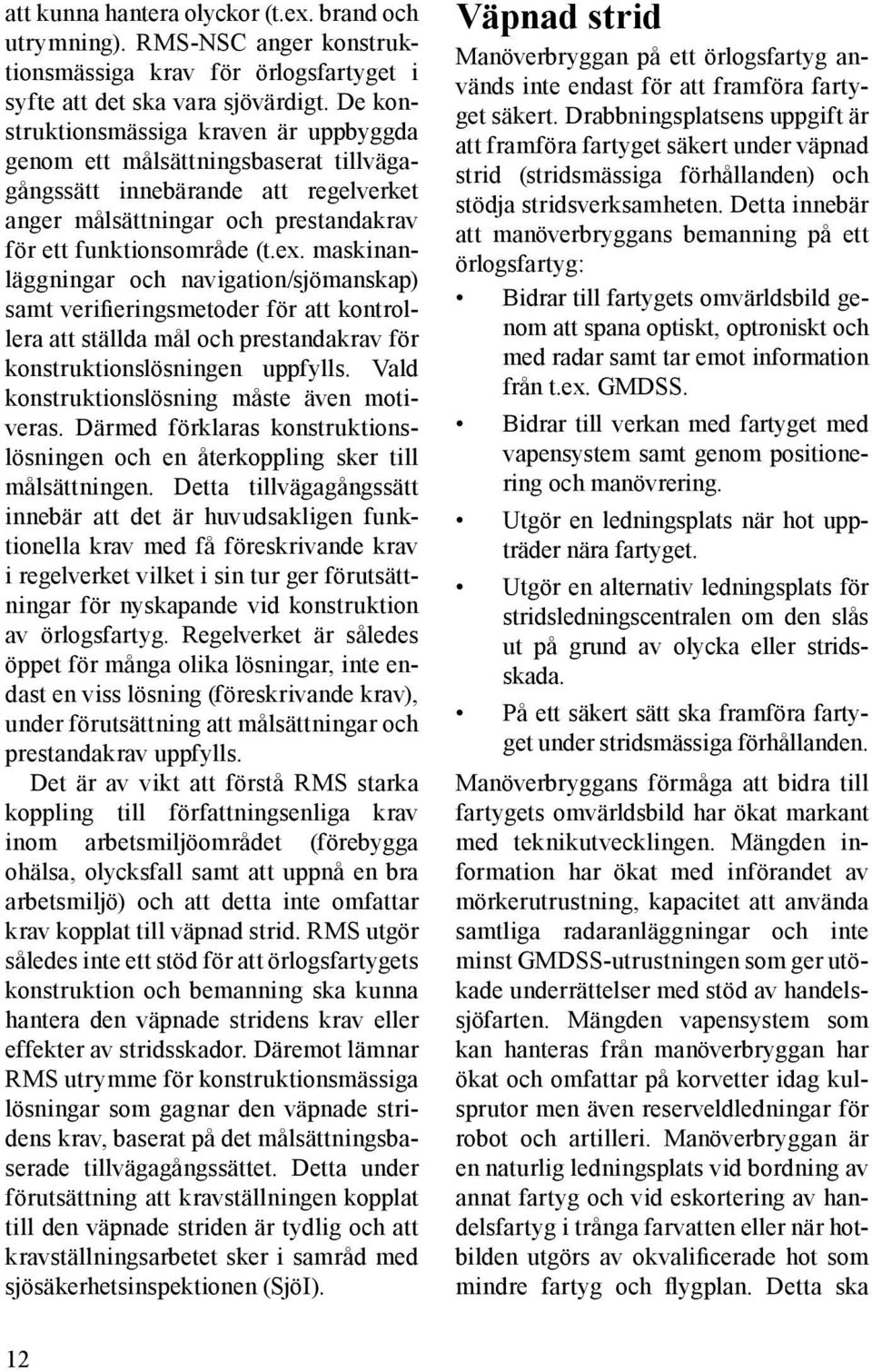 maskinanläggningar och navigation/sjömanskap) samt verifieringsmetoder för att kontrollera att ställda mål och prestandakrav för konstruktionslösningen uppfylls.