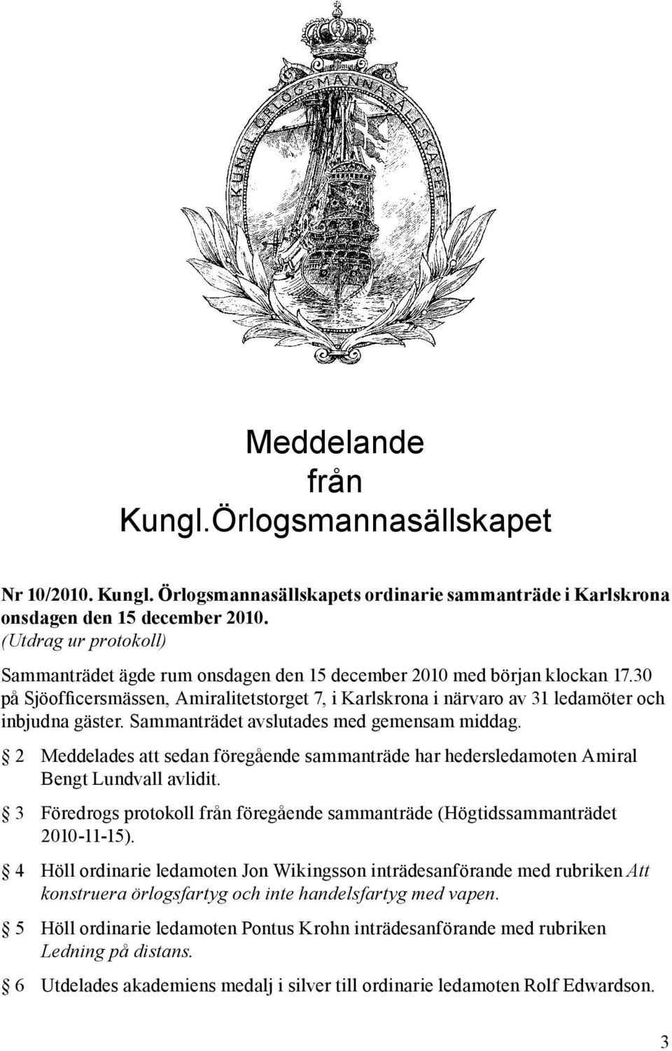 30 på Sjöofficersmässen, Amiralitetstorget 7, i Karlskrona i närvaro av 31 ledamöter och inbjudna gäster. Sammanträdet avslutades med gemensam middag.