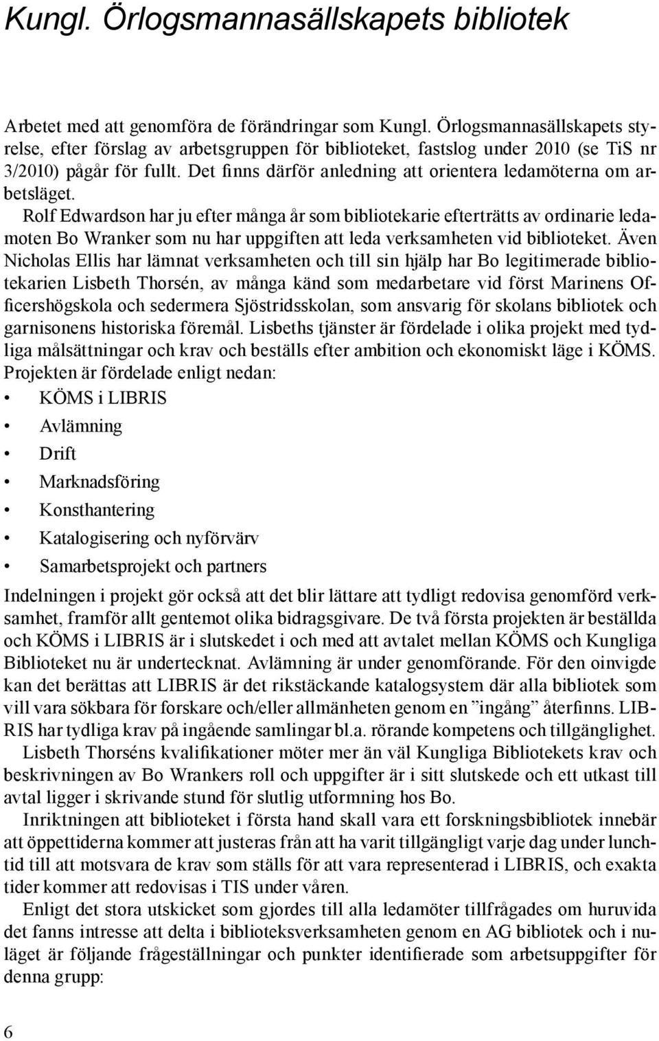 Det finns därför anledning att orientera ledamöterna om arbetsläget.