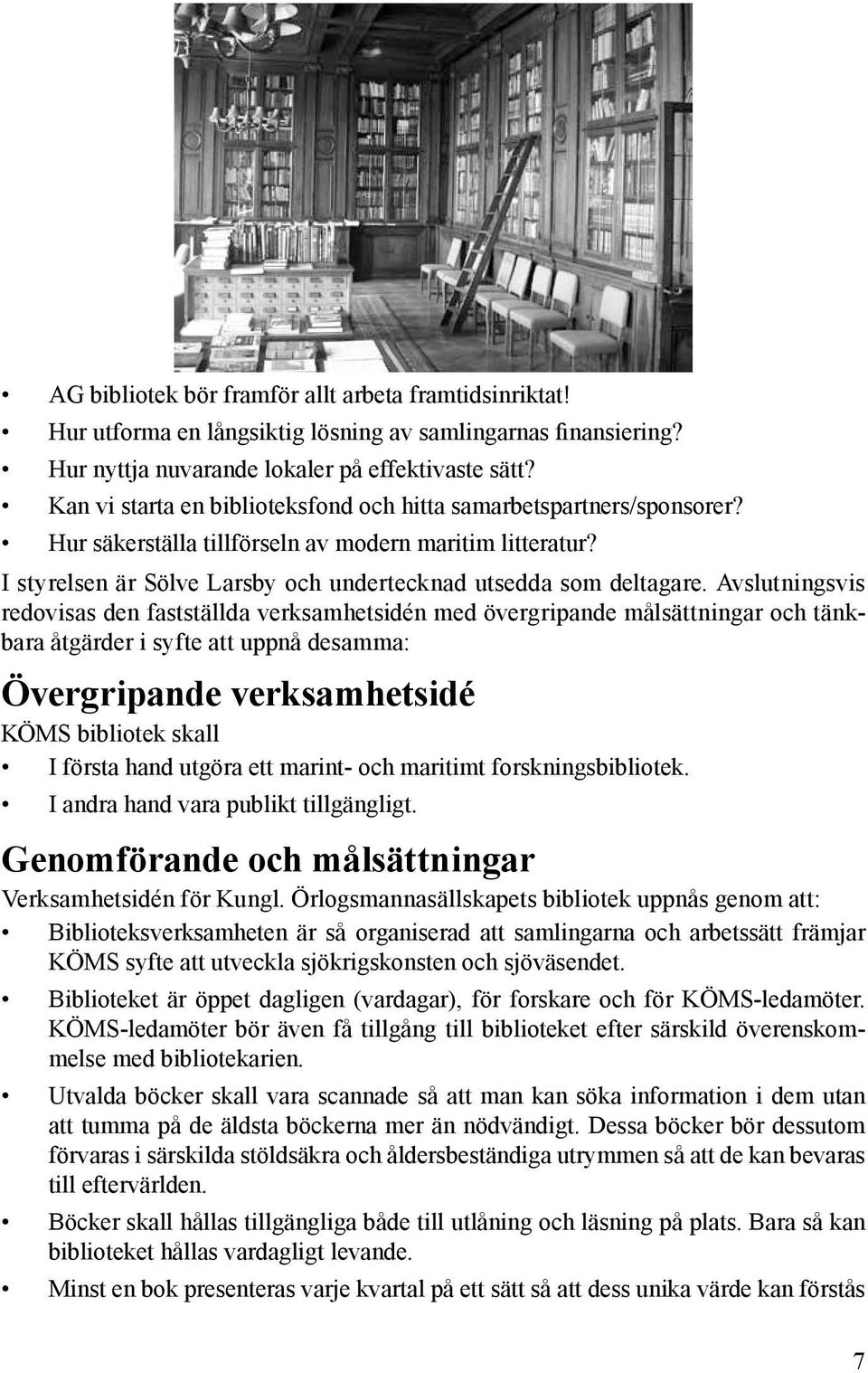 Avslutningsvis redovisas den fastställda verksamhetsidén med övergripande målsättningar och tänkbara åtgärder i syfte att uppnå desamma: Övergripande verksamhetsidé KÖMS bibliotek skall I första hand