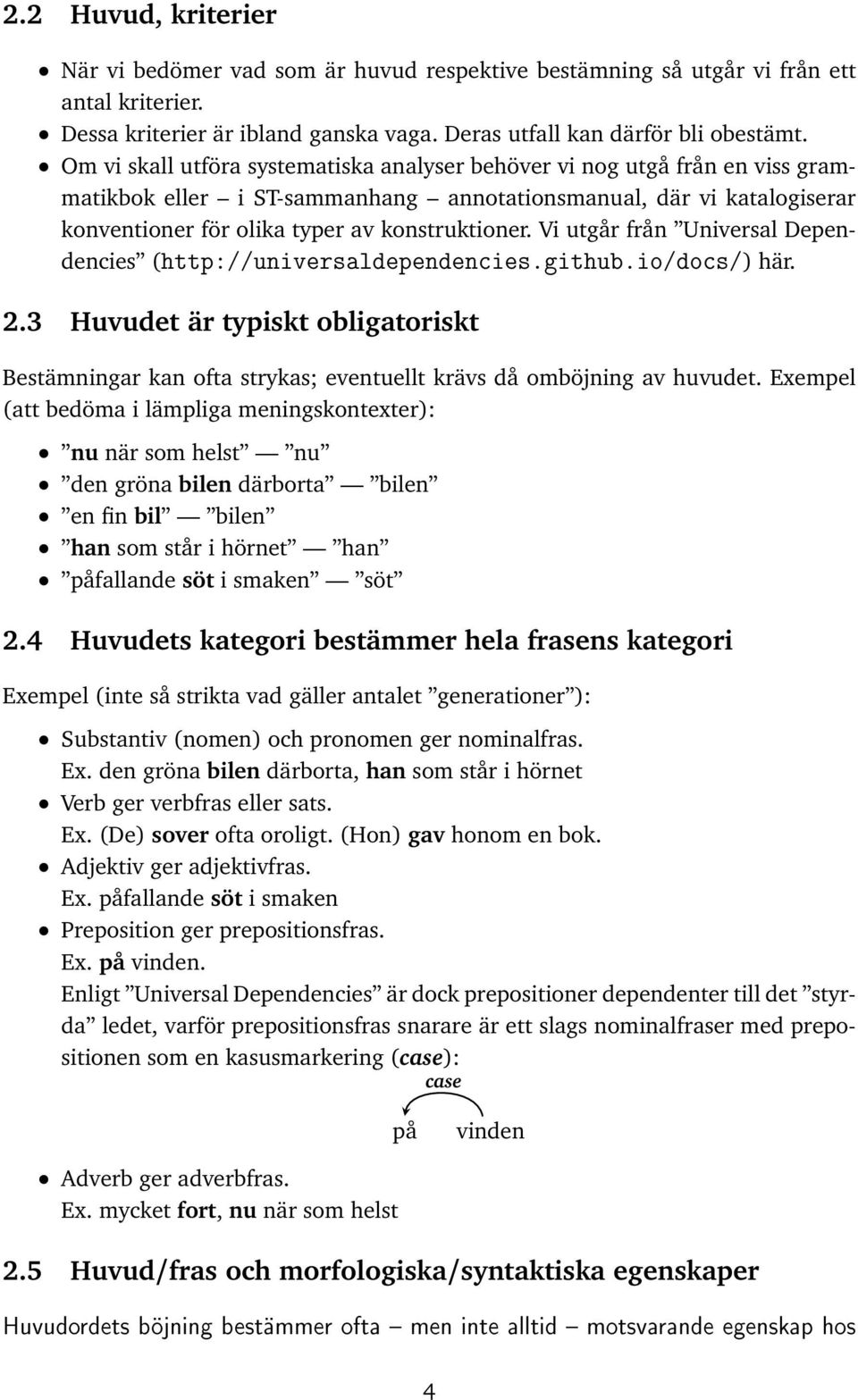 Vi utgår från Universal Dependencies (http://universaldependencies.github.io/docs/) här. 2.3 Huvudet är typiskt obligatoriskt Bestämningar kan ofta strykas; eventuellt krävs då omböjning av huvudet.