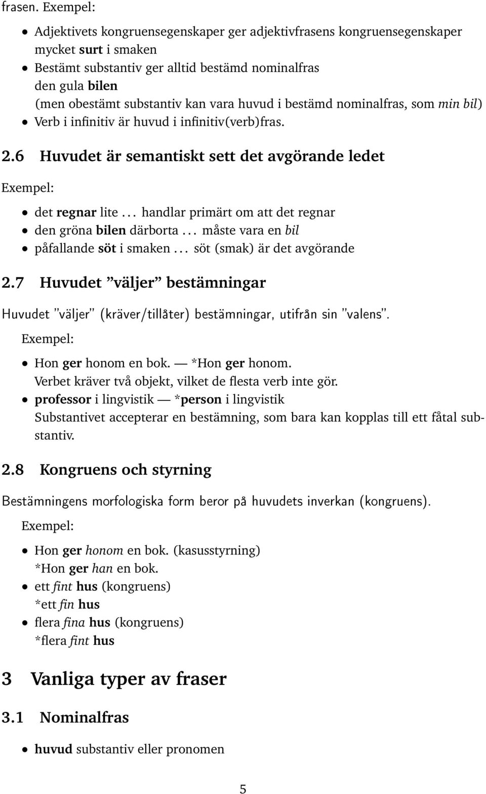 vara huvud i bestämd nominalfras, som min bil) Verb i infinitiv är huvud i infinitiv(verb)fras. 2.6 Huvudet är semantiskt sett det avgörande ledet Exempel: det regnar lite.