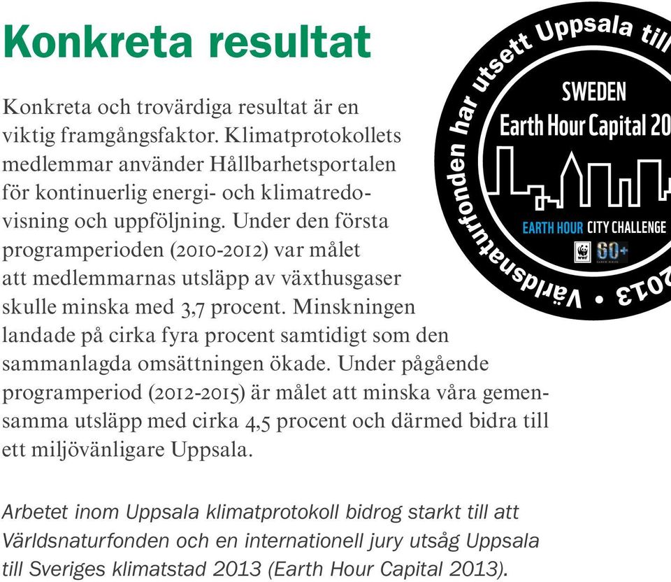 Under den första programperioden (2010-2012) var målet att medlemmarnas utsläpp av växthusgaser skulle minska med 3,7 procent.