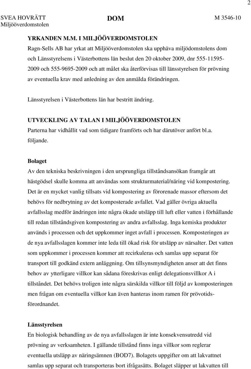 oktober 2009, dnr 555-11595- 2009 och 555-9695-2009 och att målet ska återförvisas till länsstyrelsen för prövning av eventuella krav med anledning av den anmälda förändringen.