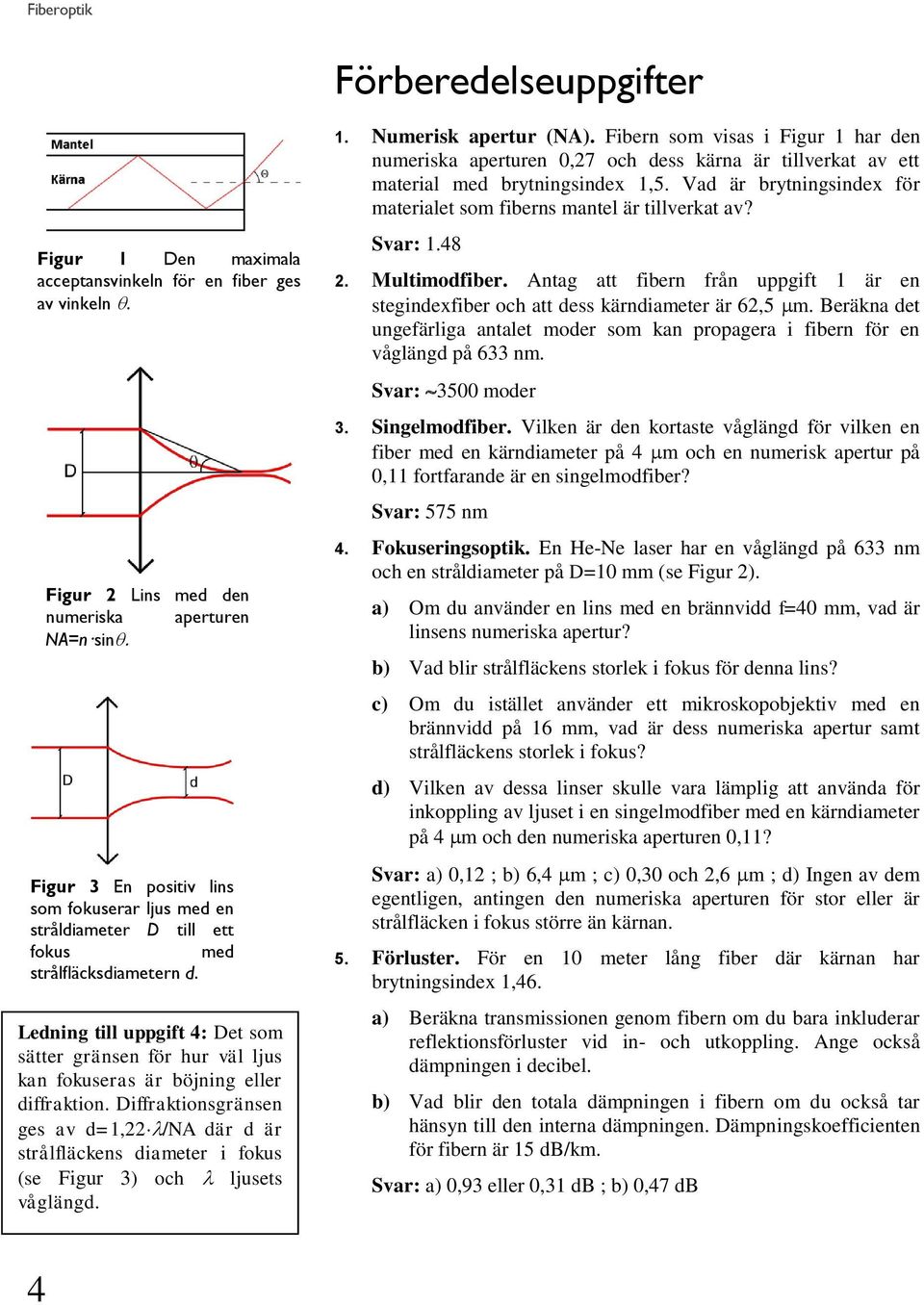 Ledning till uppgift 4: Det som sätter gränsen för hur väl ljus kan fokuseras är böjning eller diffraktion.