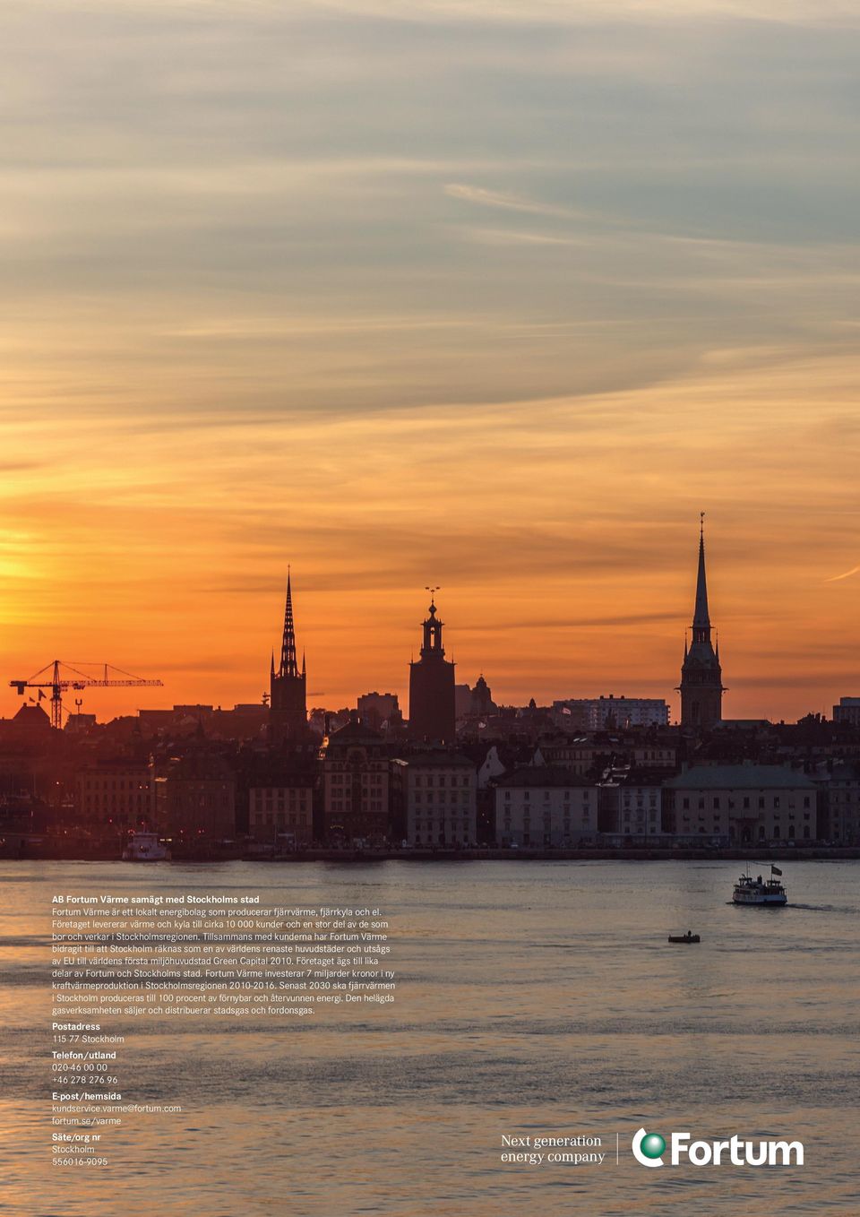 Tillsammans med kunderna har Fortum Värme bidragit till att Stockholm räknas som en av världens renaste huvudstäder och utsågs av EU till världens första miljöhuvudstad Green Capital 21.