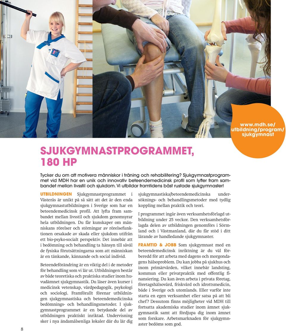 UTBILDNINGEN Sjukgymnastprogrammet i Västerås är unikt på så sätt att det är den enda sjukgymnastutbildningen i Sverige som har en beteendemedicinsk profil.