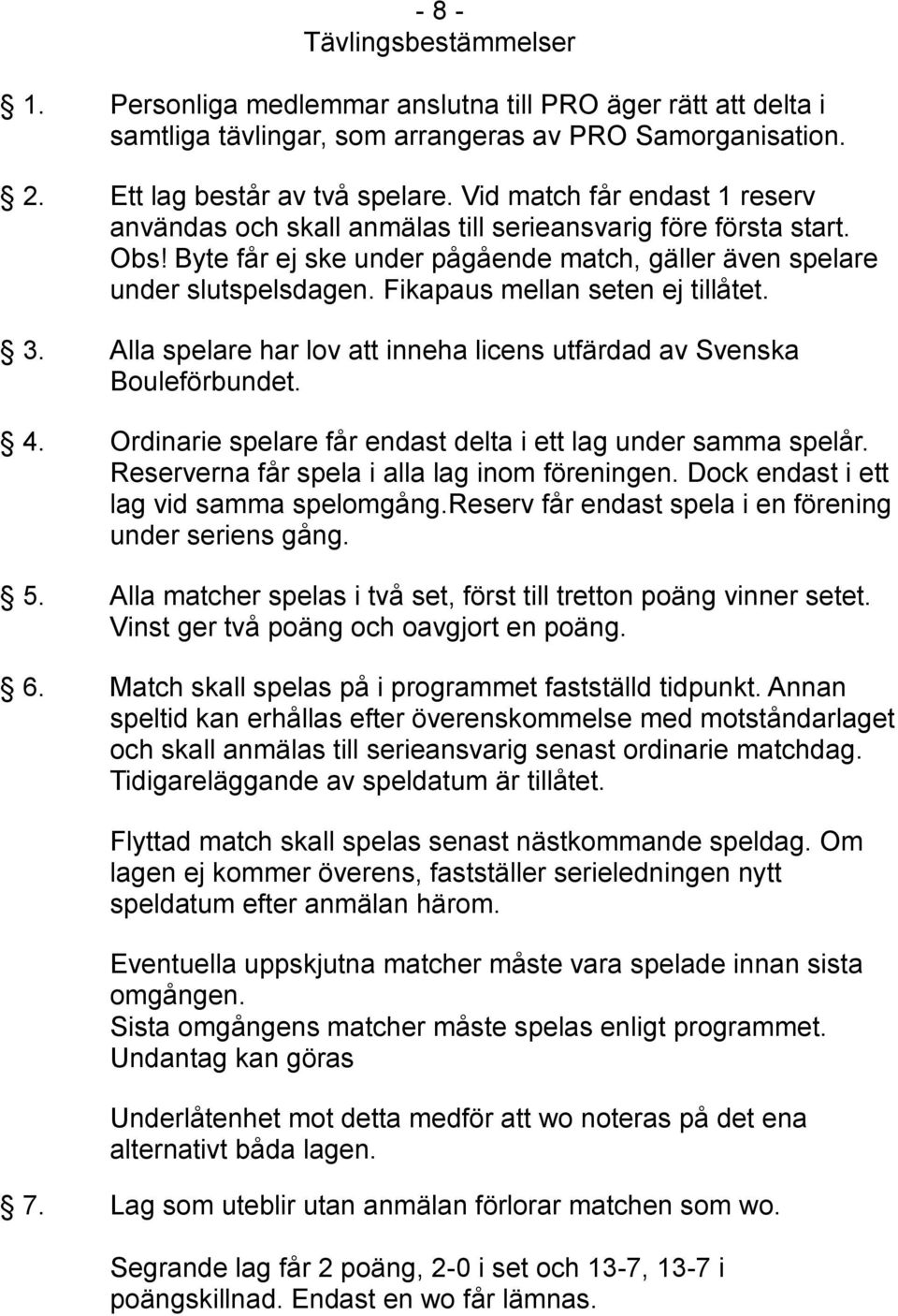 Fikapaus mellan seten ej tillåtet. 3. Alla spelare har lov att inneha licens utfärdad av Svenska Bouleförbundet. 4. Ordinarie spelare får endast delta i ett lag under samma spelår.