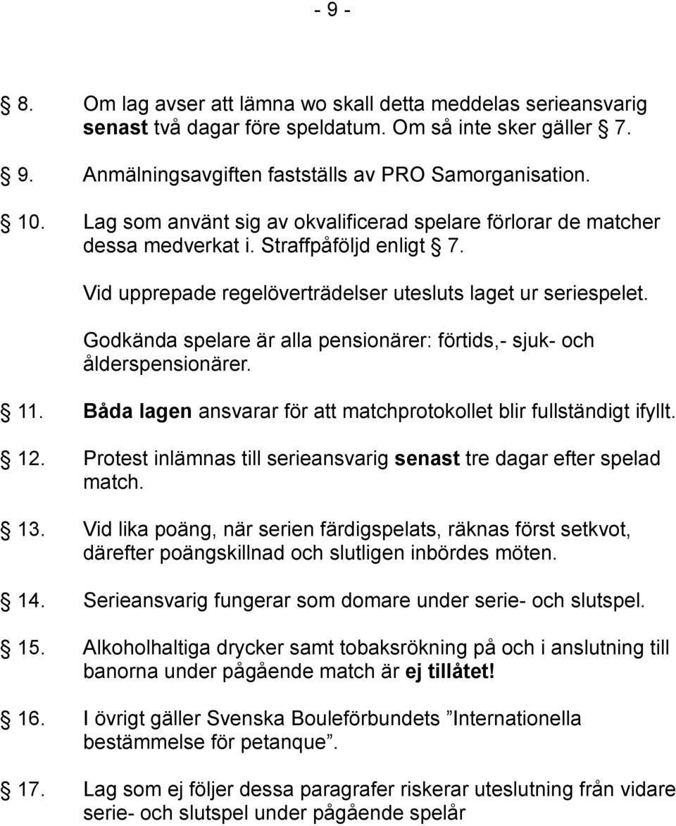 Godkända spelare är alla pensionärer: förtids,- sjuk- och ålderspensionärer. 11. Båda lagen ansvarar för att matchprotokollet blir fullständigt ifyllt. 12.