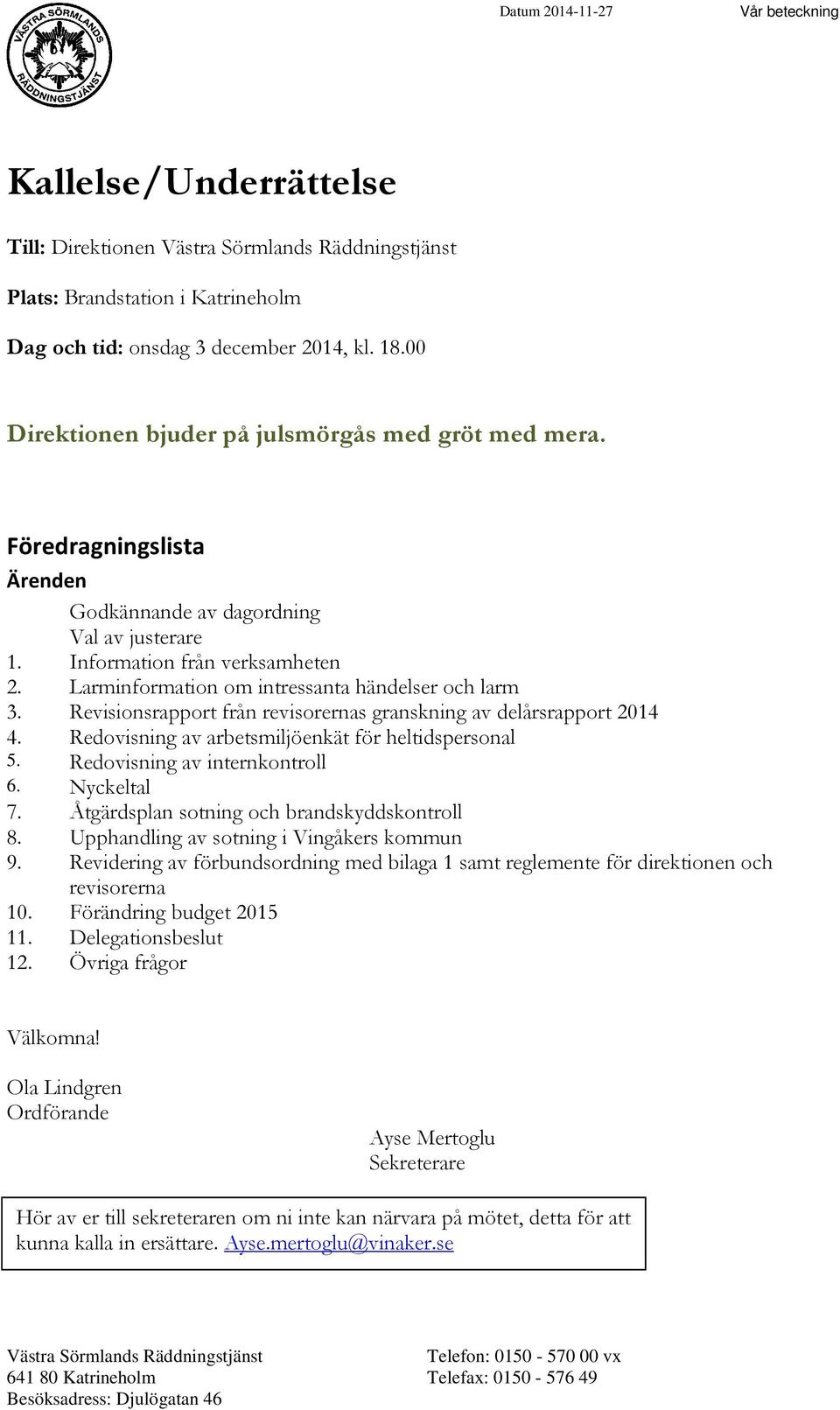 Larminformation om intressanta händelser och larm 3. Revisionsrapport från revisorernas granskning av delårsrapport 2014 4. Redovisning av arbetsmiljöenkät för heltidspersonal 5.