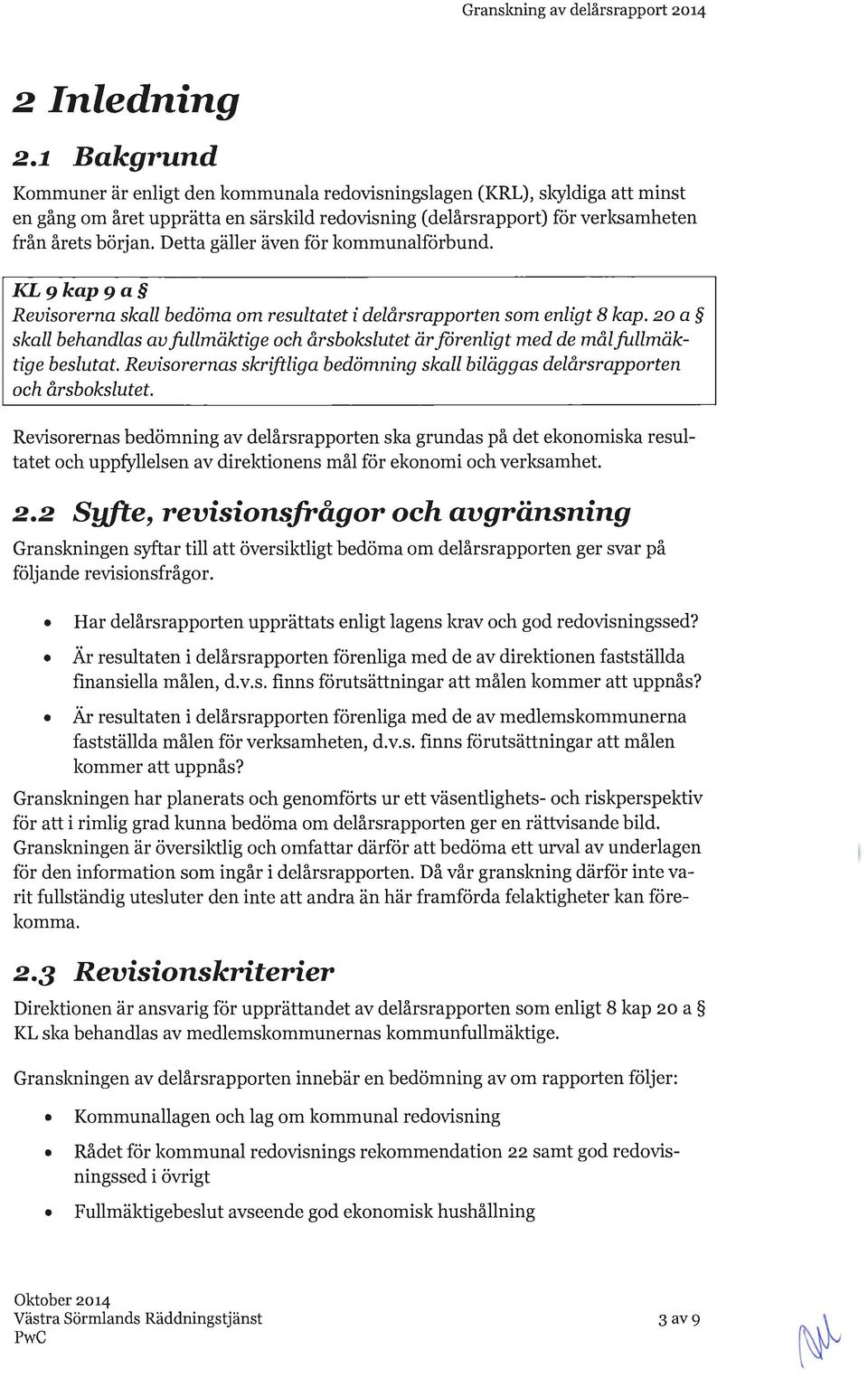 Detta gäller även för kommunalförbund. KL9kap9a Revisorerna skall bedöma om resultatet i delårsrapporten som enligt 8 kap.