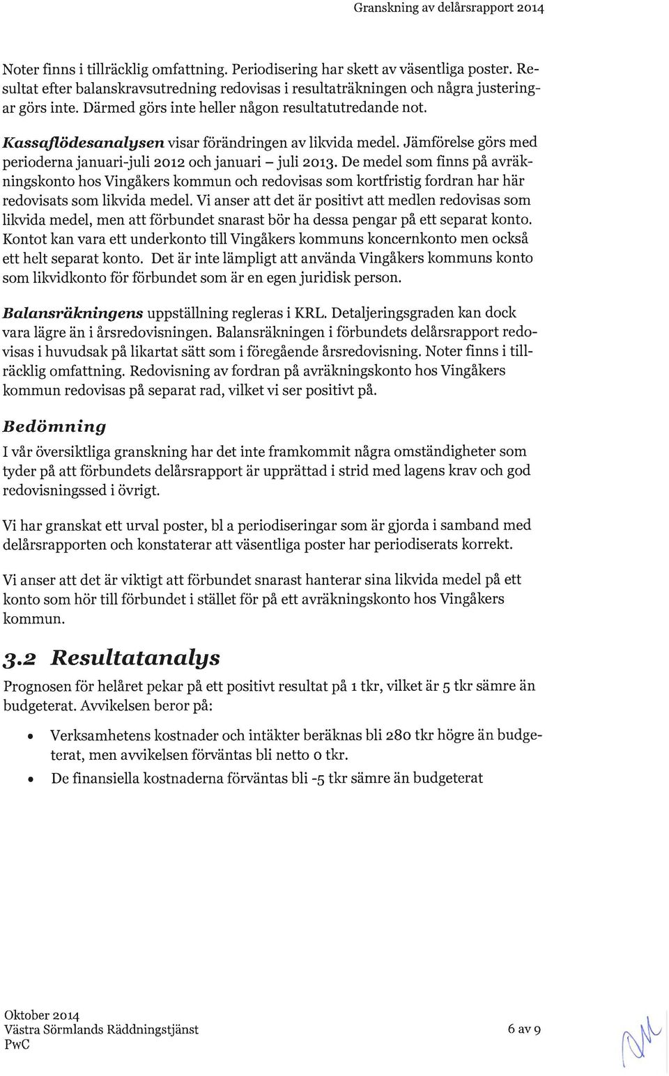 Kassaflödesanalysen visar förändringen av likvida medel. Jämförelse görs med periodernajanuari-juli 2012 ochjanuari-juli 2013.