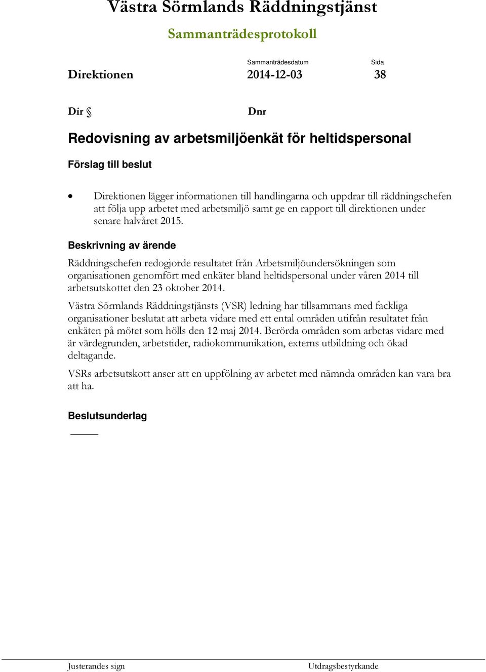 Beskrivning av ärende Räddningschefen redogjorde resultatet från Arbetsmiljöundersökningen som organisationen genomfört med enkäter bland heltidspersonal under våren 2014 till arbetsutskottet den 23