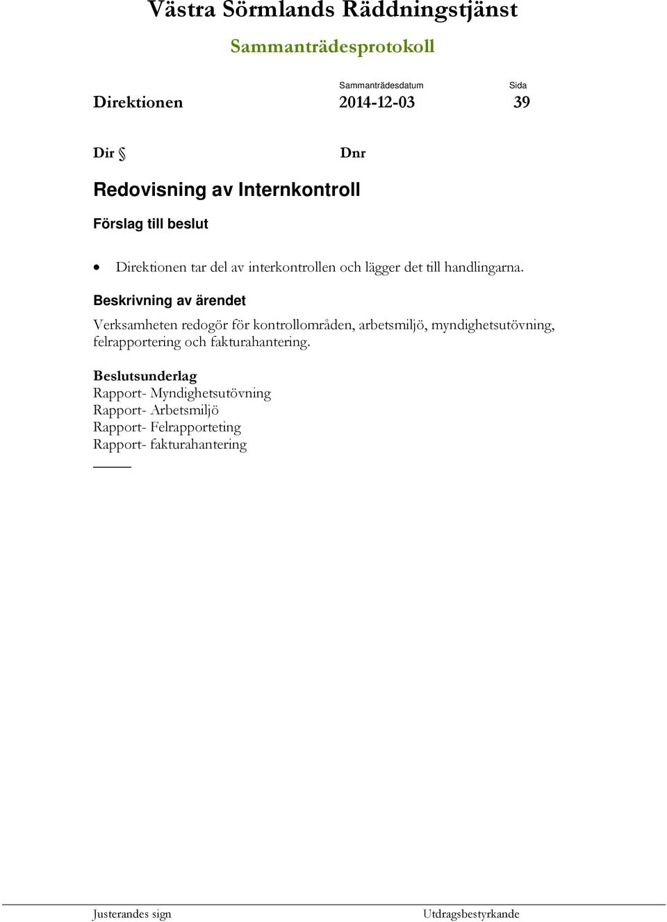 Beskrivning av ärendet Verksamheten redogör för kontrollområden, arbetsmiljö, myndighetsutövning, felrapportering och