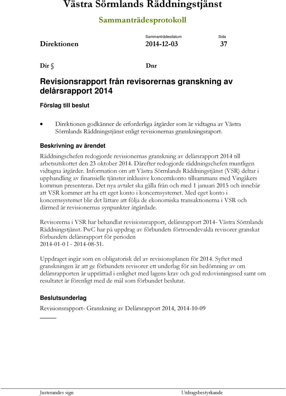 Beskrivning av ärendet Räddningschefen redogjorde revisionernas granskning av delårsrapport 2014 till arbetsutskottet den 23 oktober 2014.