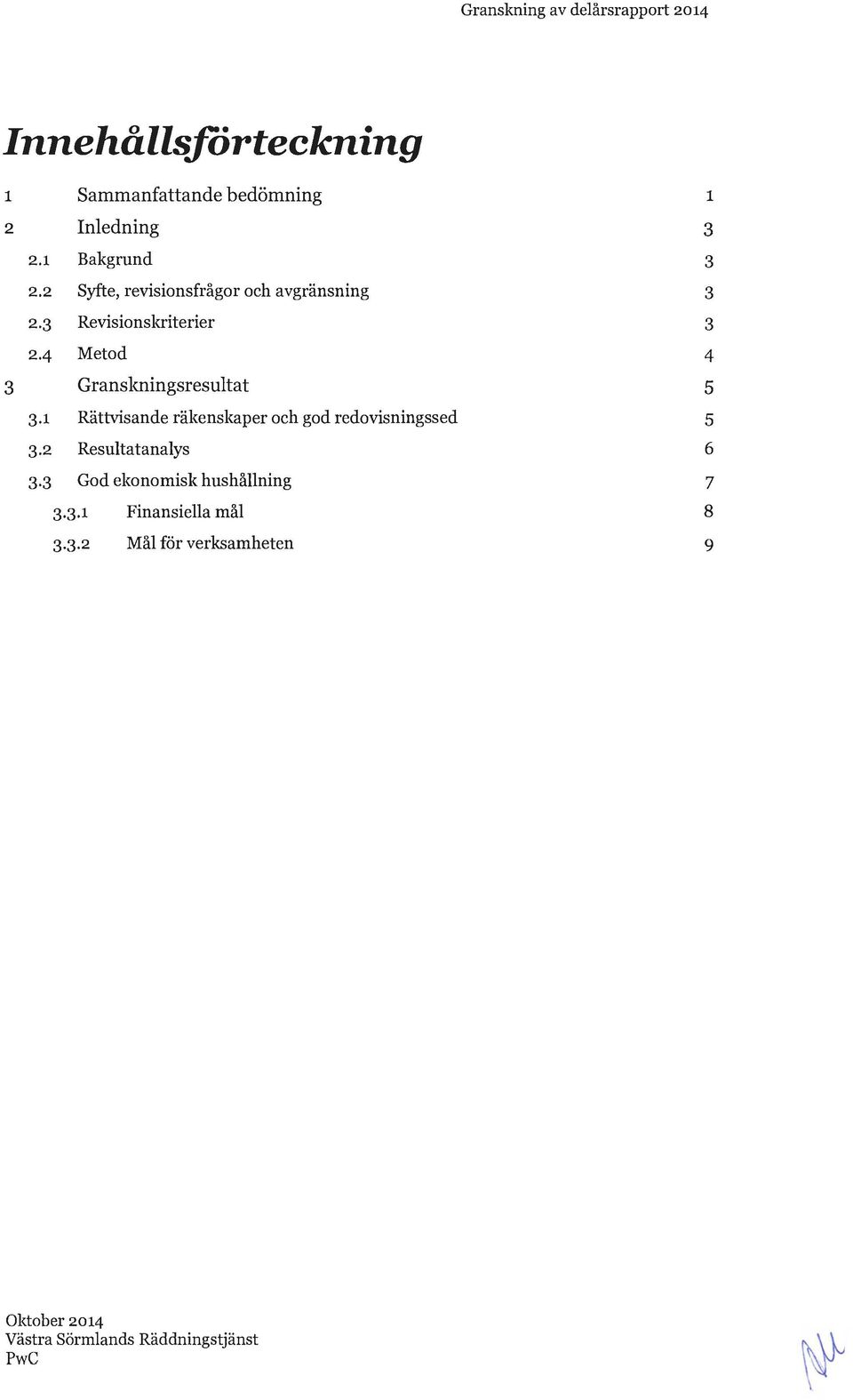 3 Revisionskriterier 24 Metod 3 Granskningsresultat 3.1 Rättvisande räkenskaper och god redovisningssed 3.