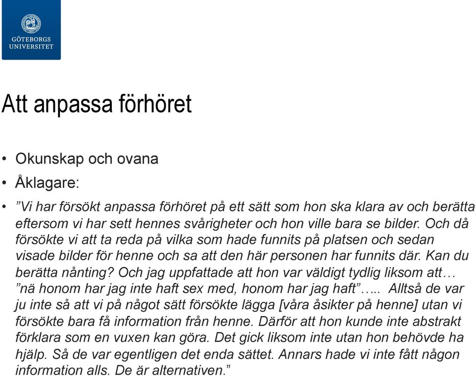 Och jag uppfattade att hon var väldigt tydlig liksom att nä honom har jag inte haft sex med, honom har jag haft.