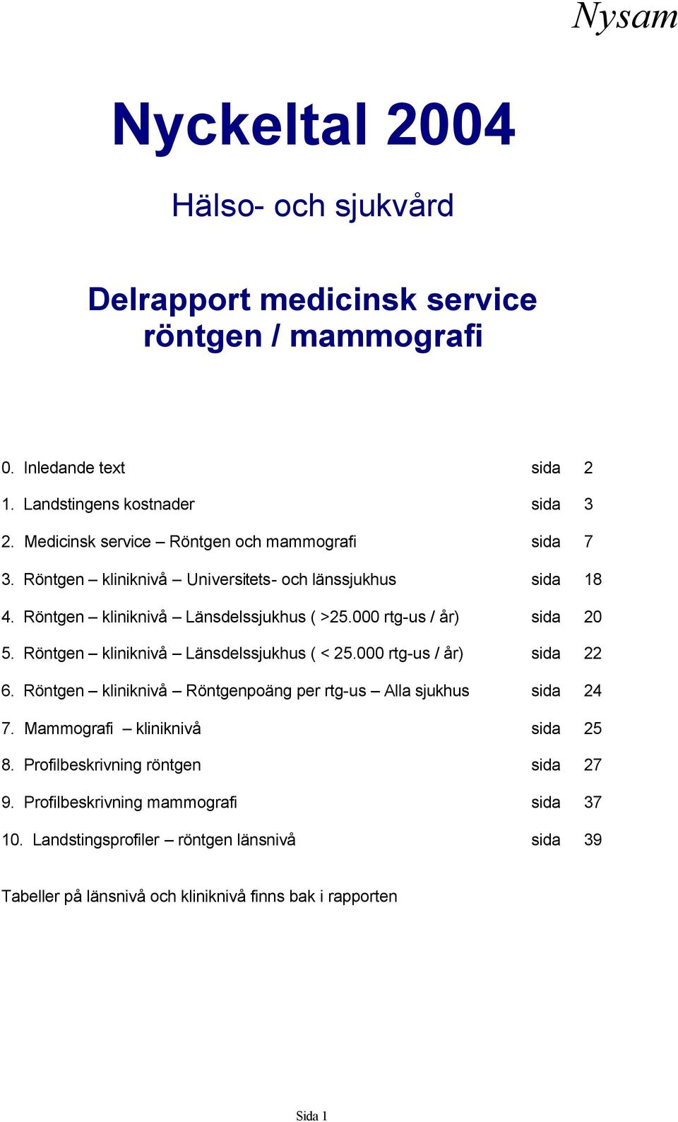 000 rtg-us / år) sida 20 5. Röntgen kliniknivå Länsdelssjukhus ( < 25.000 rtg-us / år) sida 22 6. Röntgen kliniknivå Röntgenpoäng per rtg-us Alla sjukhus sida 24 7.