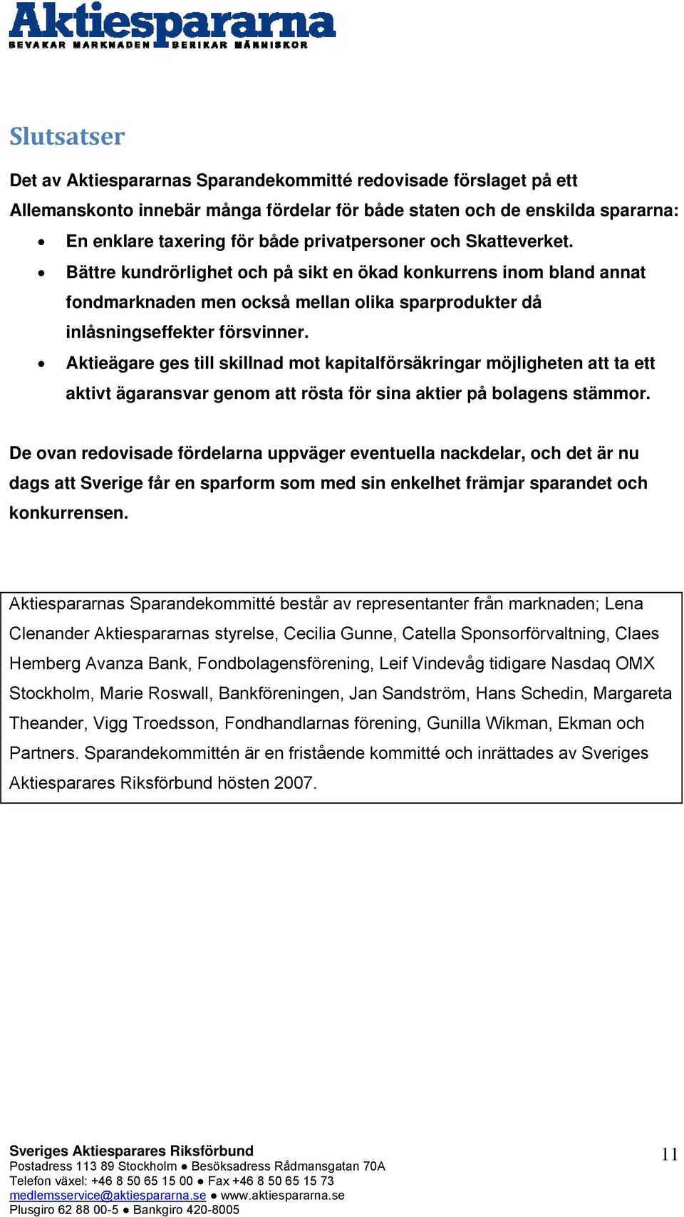 Aktieägare ges till skillnad mot kapitalförsäkringar möjligheten att ta ett aktivt ägaransvar genom att rösta för sina aktier på bolagens stämmor.