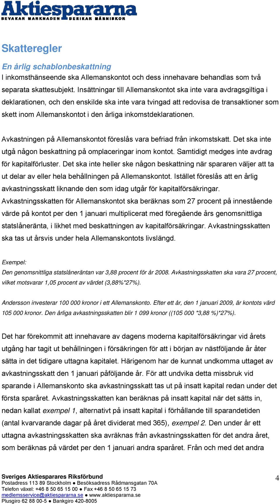 inkomstdeklarationen. Avkastningen på Allemanskontot föreslås vara befriad från inkomstskatt. Det ska inte utgå någon beskattning på omplaceringar inom kontot.