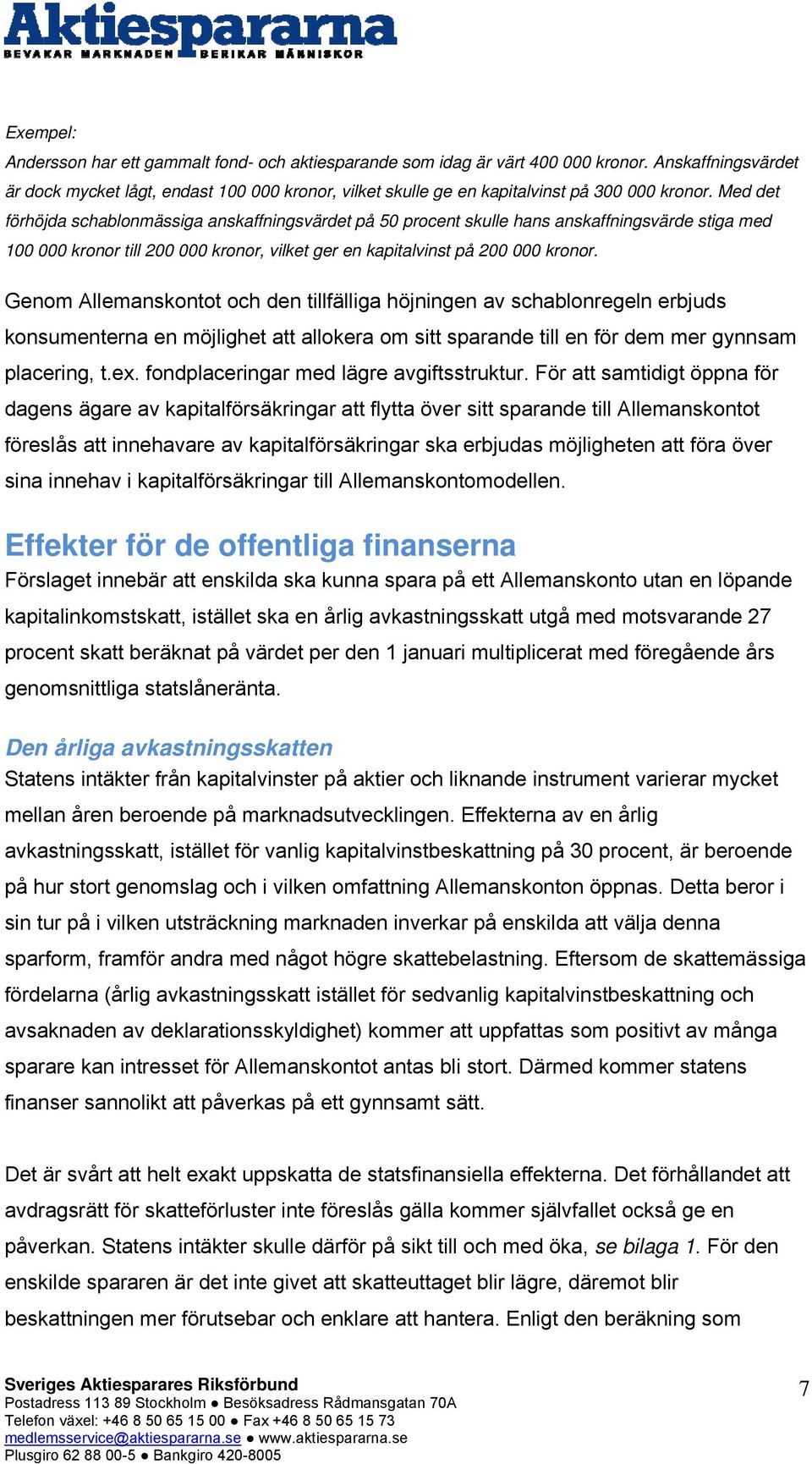 Med det förhöjda schablonmässiga anskaffningsvärdet på 50 procent skulle hans anskaffningsvärde stiga med 100 000 kronor till 200 000 kronor, vilket ger en kapitalvinst på 200 000 kronor.