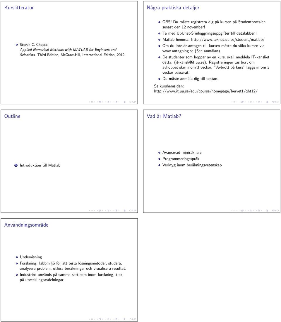 se/student/matlab/ Om du inte är antagen till kursen måste du söka kursen via www.antagning.se (Sen anmälan). De studenter som hoppar av en kurs, skall meddela IT-kansliet detta. (it-kansli@it.uu.se).