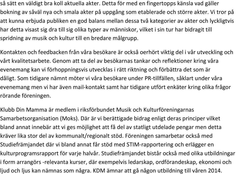 spridning av musik och kultur till en bredare målgrupp. Kontakten och feedbacken från våra besökare är också oerhört viktig del i vår utveckling och vårt kvalitetsarbete.