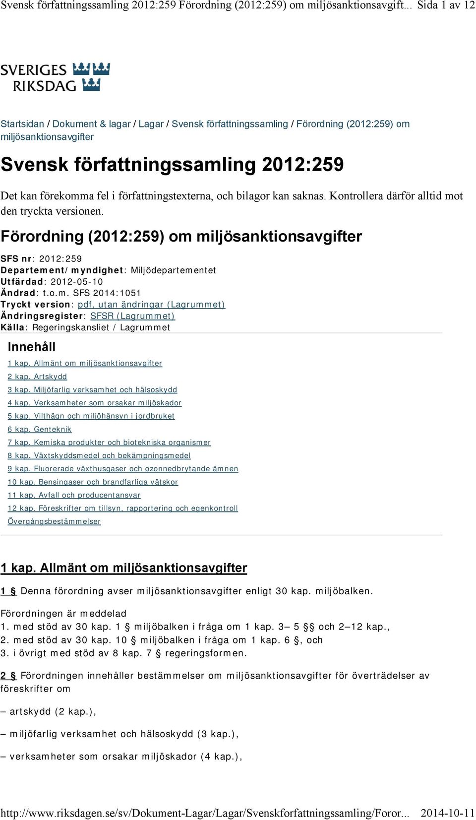 Förordning (2012:259) om miljösanktionsavgifter SFS nr: 2012:259 Departement/myndighet: Miljödepartementet Utfärdad: 2012-05-10 Ändrad: t.o.m. SFS 2014:1051 Tryckt version: pdf, utan ändringar (Lagrummet) Ändringsregister: SFSR (Lagrummet) Källa: Regeringskansliet / Lagrummet Innehåll 1 kap.