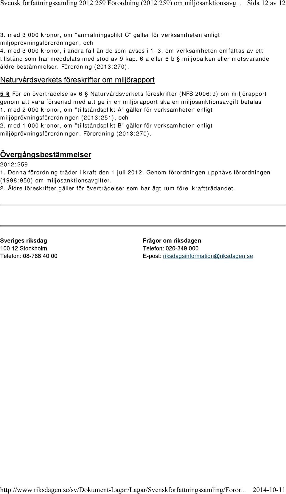 med 3 000 kronor, i andra fall än de som avses i 1 3, om verksamheten omfattas av ett tillstånd som har meddelats med stöd av 9 kap. 6 a eller 6 b miljöbalken eller motsvarande äldre bestämmelser.