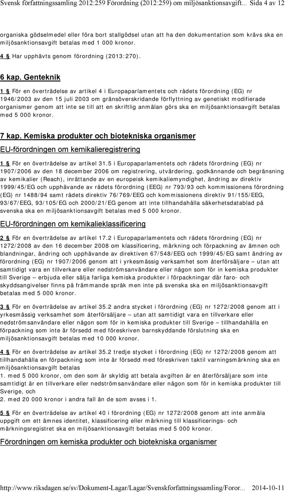 Genteknik 1 För en överträdelse av artikel 4 i Europaparlamentets och rådets förordning (EG) nr 1946/2003 av den 15 juli 2003 om gränsöverskridande förflyttning av genetiskt modifierade organismer