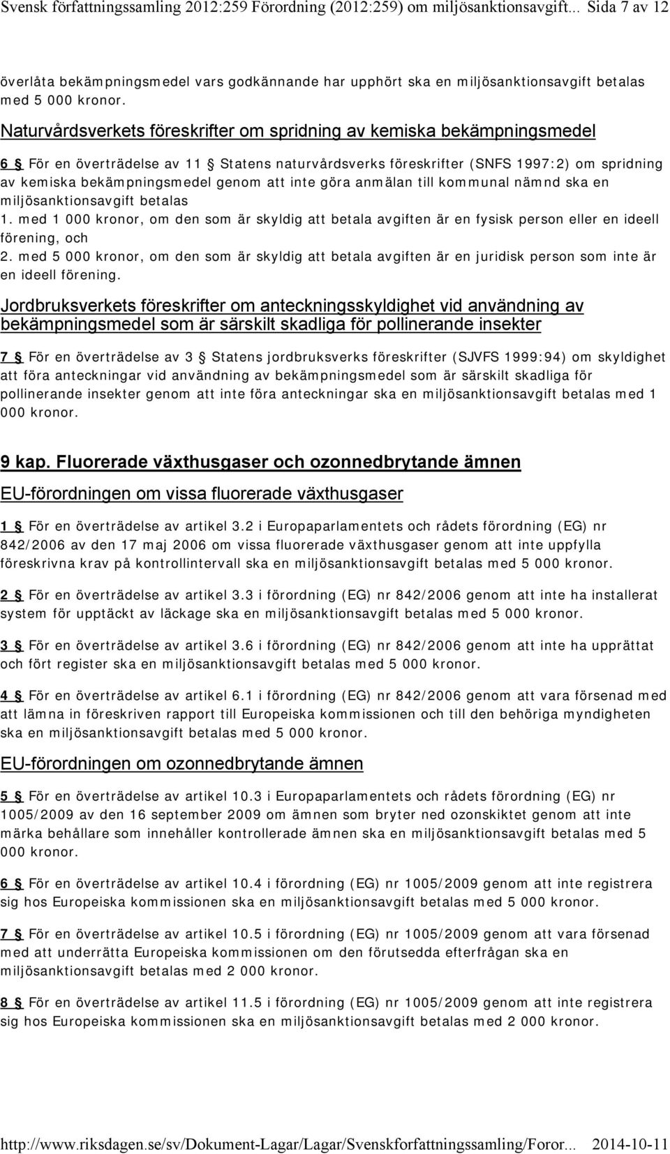 att inte göra anmälan till kommunal nämnd ska en miljösanktionsavgift betalas 1. med 1 000 kronor, om den som är skyldig att betala avgiften är en fysisk person eller en ideell förening, och 2.