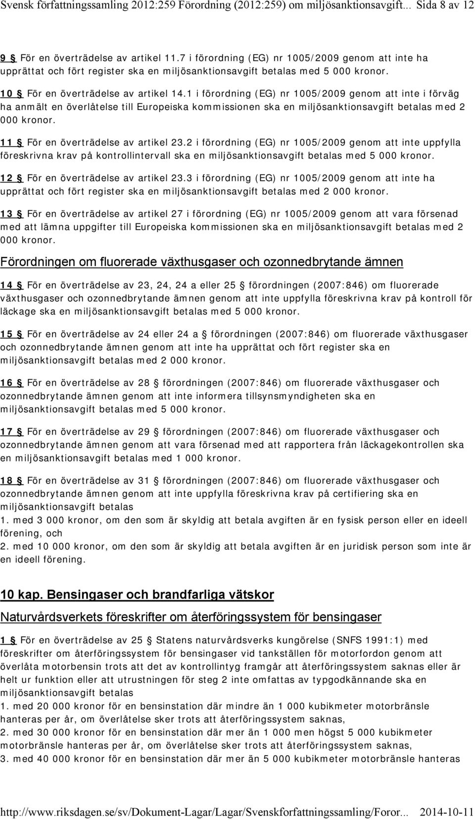 1 i förordning (EG) nr 1005/2009 genom att inte i förväg ha anmält en överlåtelse till Europeiska kommissionen ska en miljösanktionsavgift betalas med 2 000 kronor.