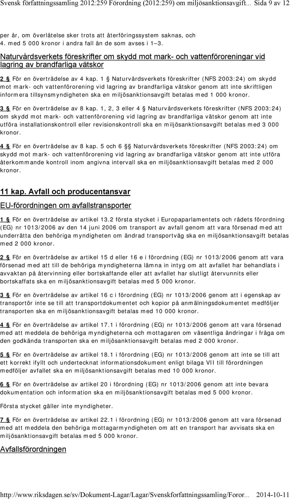 1 Naturvårdsverkets föreskrifter (NFS 2003:24) om skydd mot mark- och vattenförorening vid lagring av brandfarliga vätskor genom att inte skriftligen informera tillsynsmyndigheten ska en