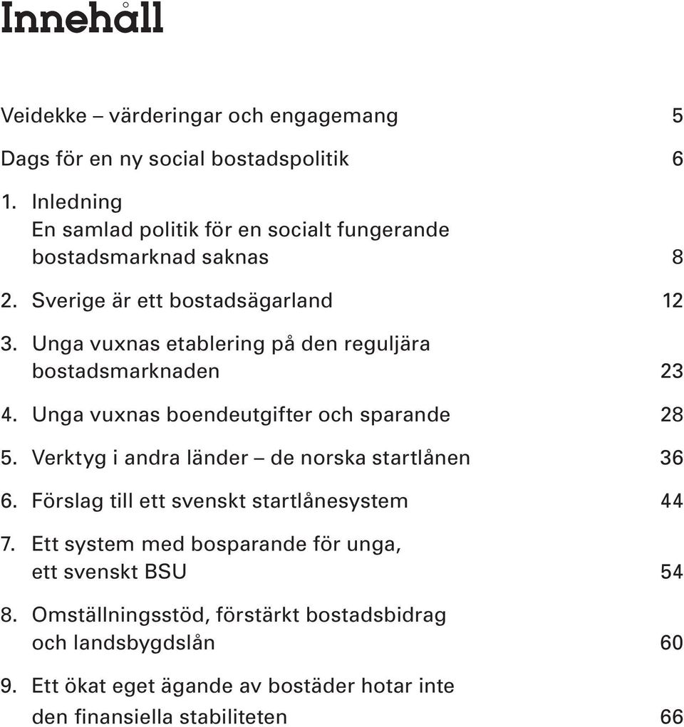 Unga vuxnas etablering på den reguljära bostadsmarknaden 23 4. Unga vuxnas boendeutgifter och sparande 28 5.