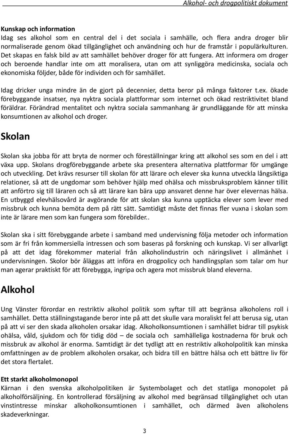 Att informera om droger och beroende handlar inte om att moralisera, utan om att synliggöra medicinska, sociala och ekonomiska följder, både för individen och för samhället.