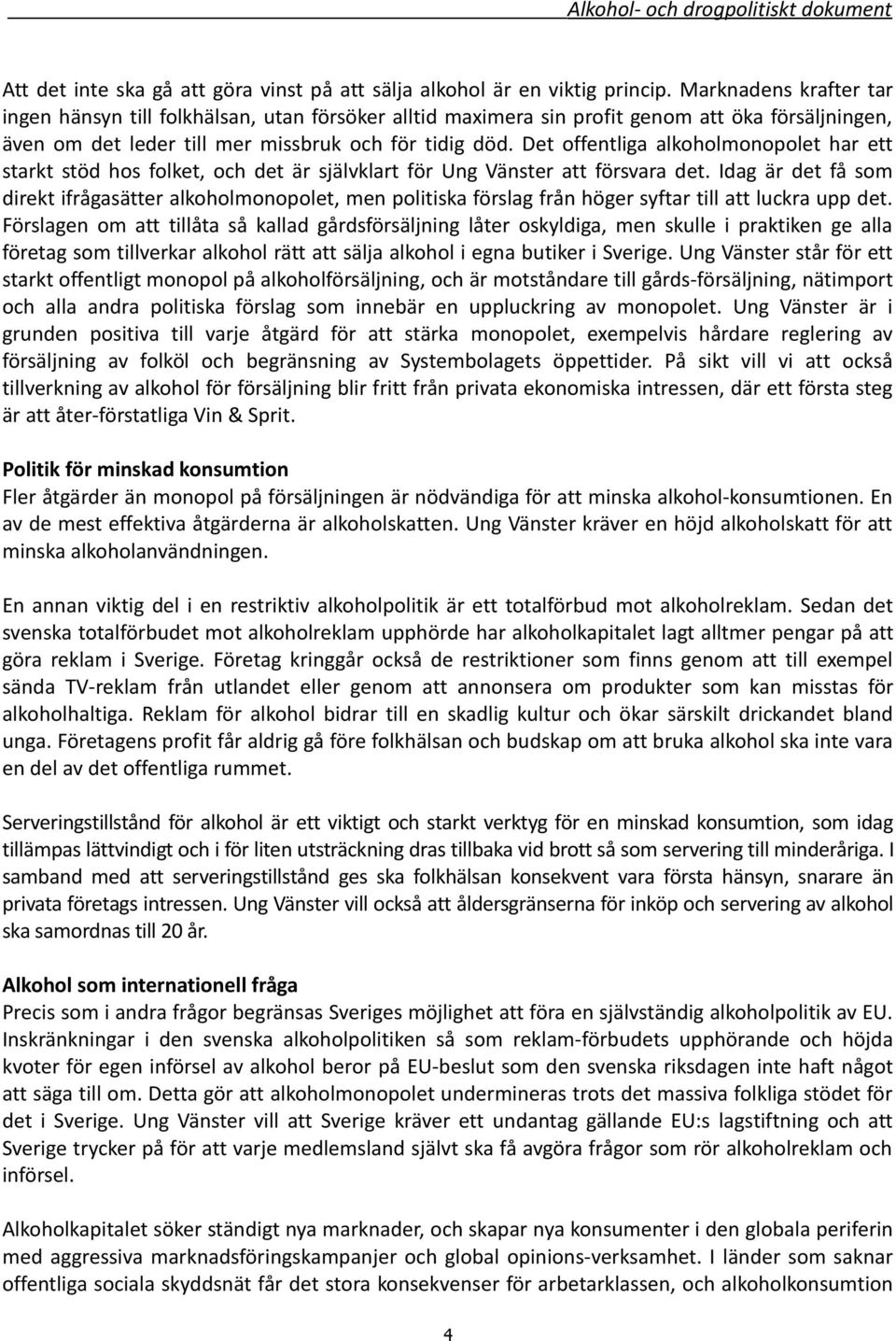 Det offentliga alkoholmonopolet har ett starkt stöd hos folket, och det är självklart för Ung Vänster att försvara det.