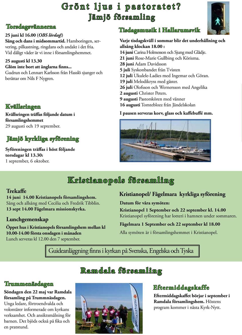 Kvällsringen Kvällsringen träffas följande datum i församlingshemmet 29 augusti och 19 september. Jämjö kyrkliga syförening Syföreningen träffas i höst följande torsdagar kl 13.