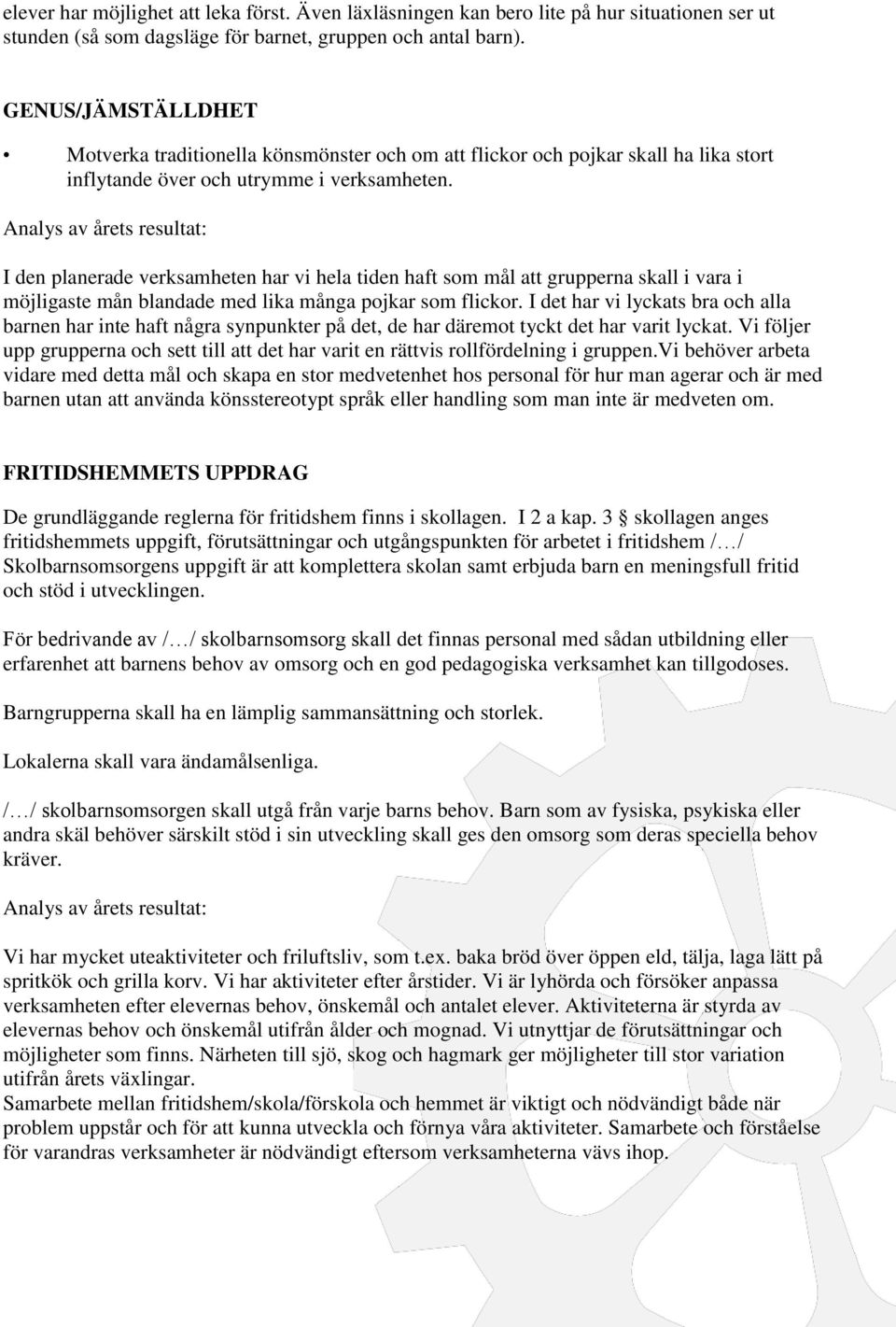 I den planerade verksamheten har vi hela tiden haft som mål att grupperna skall i vara i möjligaste mån blandade med lika många pojkar som flickor.