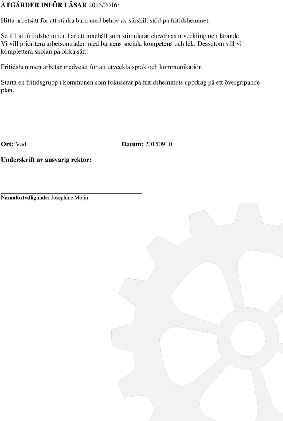 Vi vill prioritera arbetsområden med barnens sociala kompetens och lek. Dessutom vill vi komplettera skolan på olika sätt.