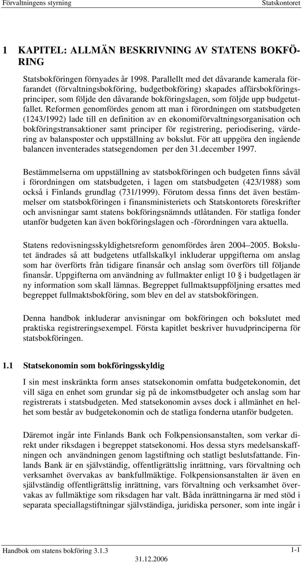 Reformen genomfördes genom att man i förordningen om statsbudgeten (1243/1992) lade till en definition av en ekonomiförvaltningsorganisation och bokföringstransaktioner samt principer för