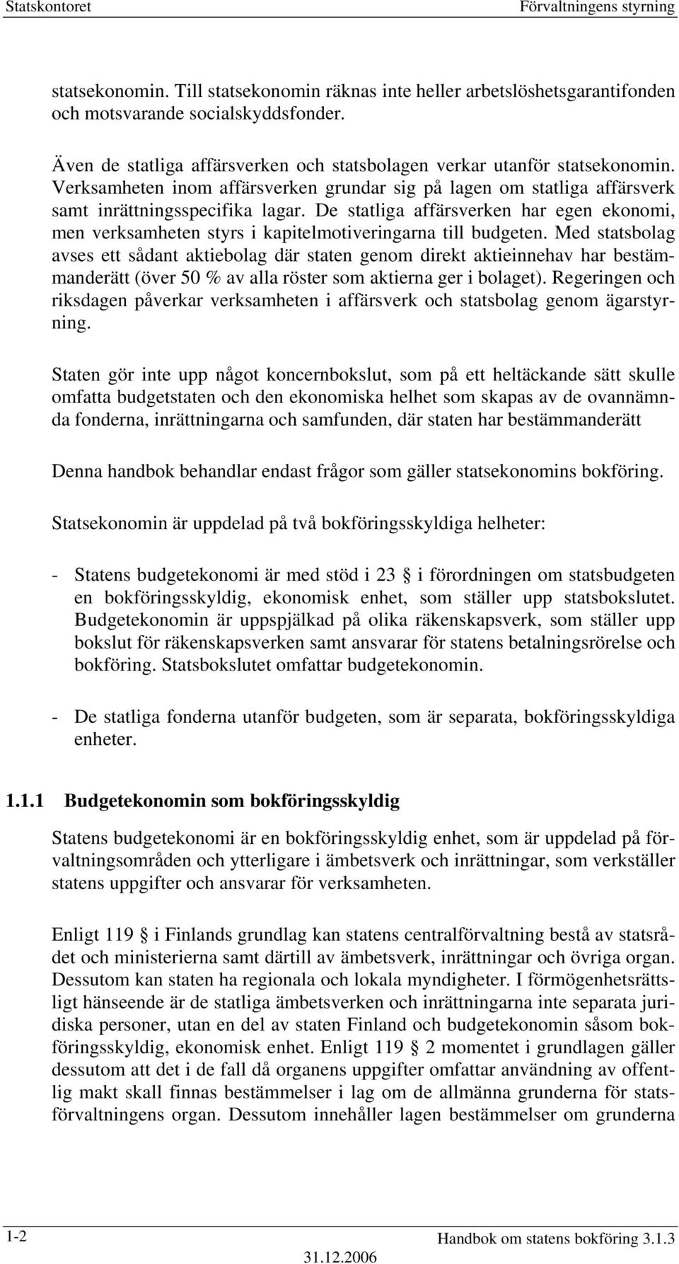 De statliga affärsverken har egen ekonomi, men verksamheten styrs i kapitelmotiveringarna till budgeten.