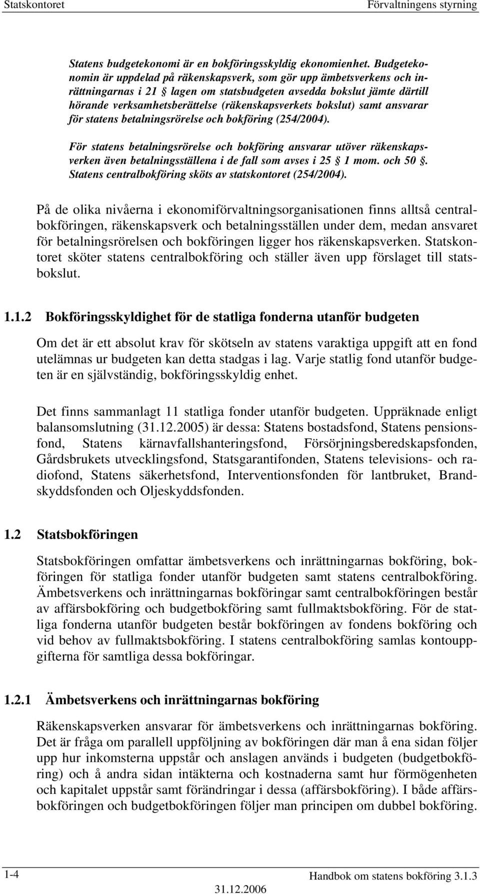 bokslut) samt ansvarar för statens betalningsrörelse och bokföring (254/2004).