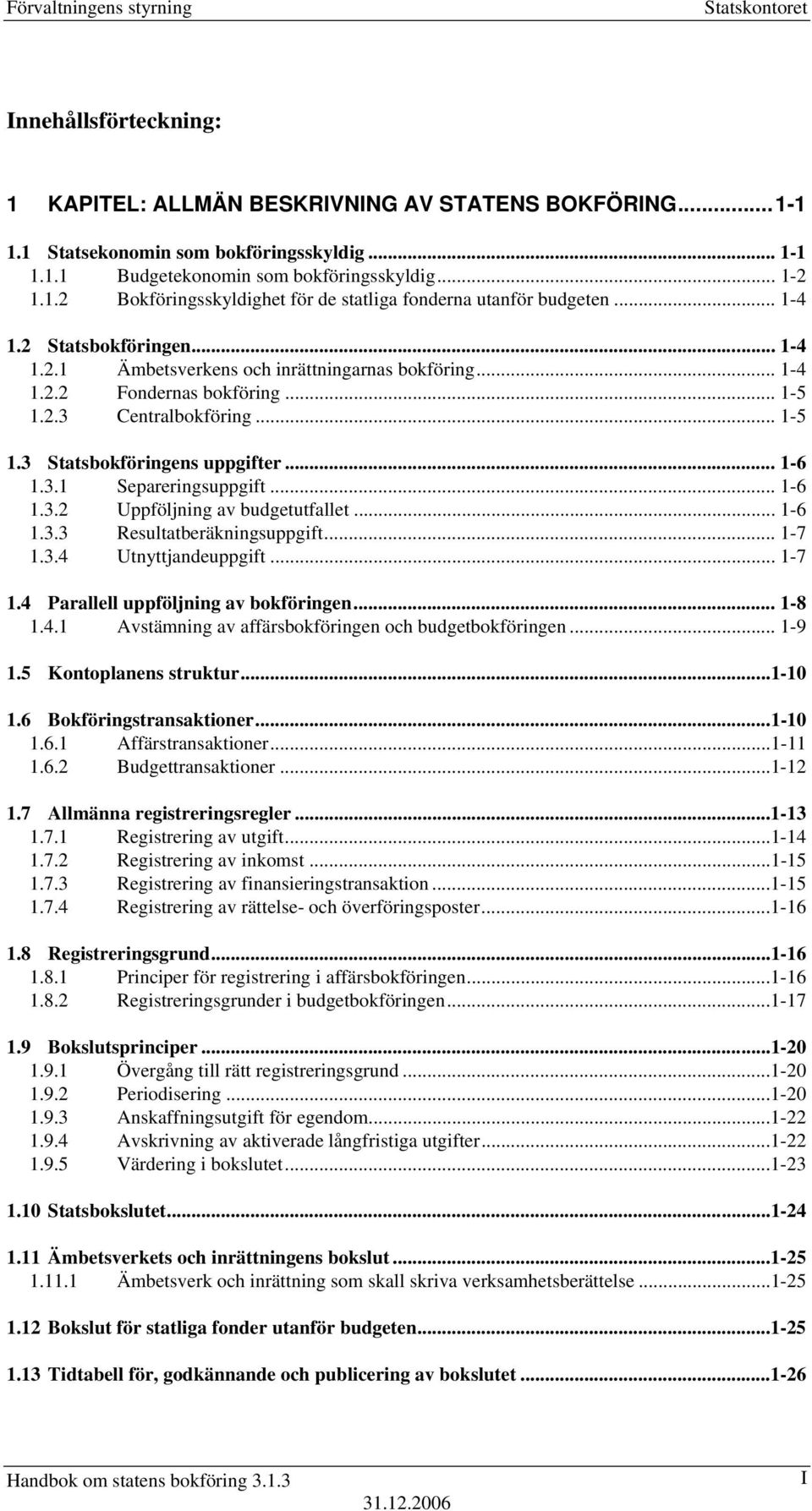 .. 1-5 1.3 Statsbokföringens uppgifter... 1-6 1.3.1 Separeringsuppgift... 1-6 1.3.2 Uppföljning av budgetutfallet... 1-6 1.3.3 Resultatberäkningsuppgift... 1-7 1.