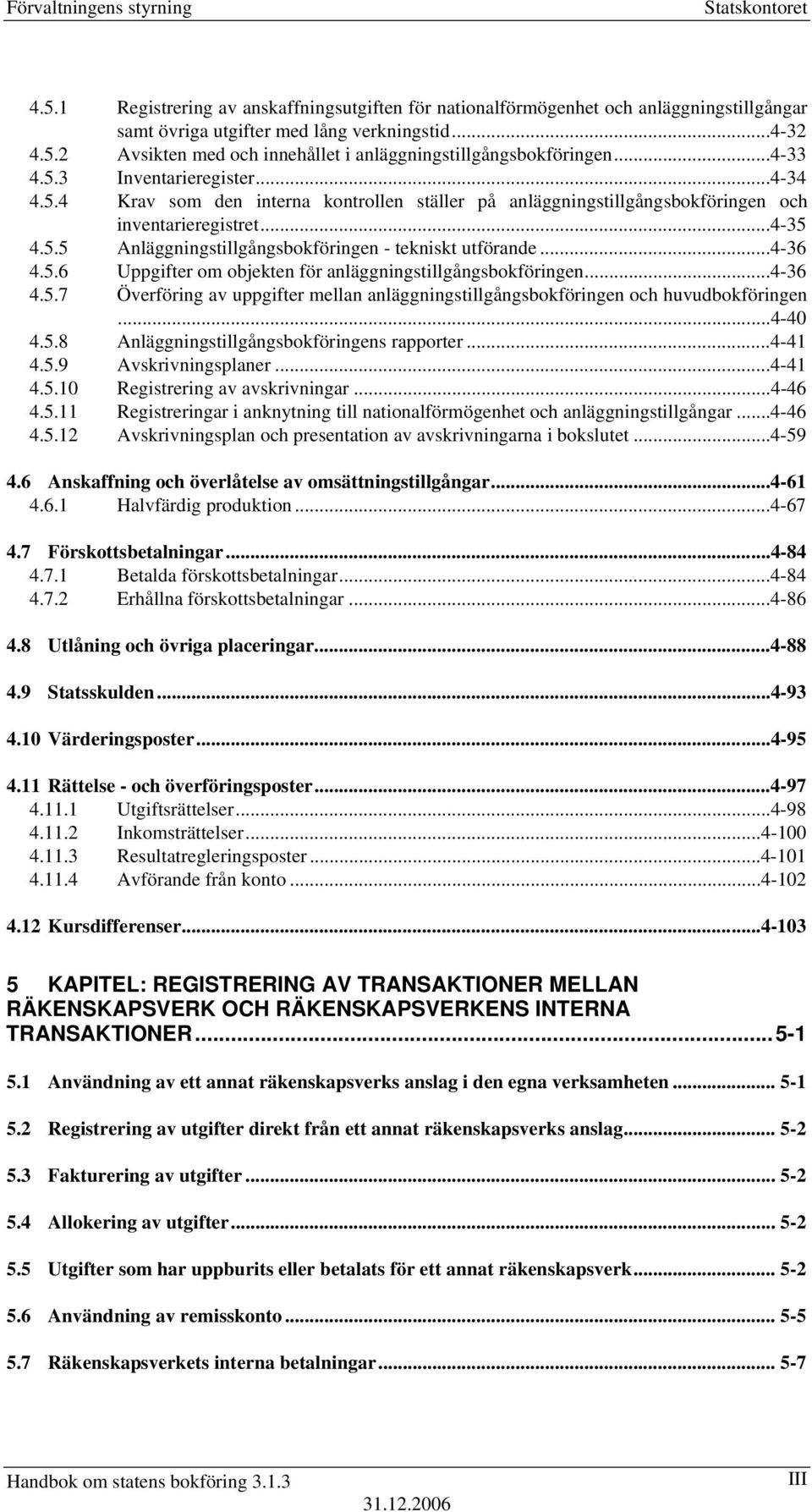 ..4-36 4.5.6 Uppgifter om objekten för anläggningstillgångsbokföringen...4-36 4.5.7 Överföring av uppgifter mellan anläggningstillgångsbokföringen och huvudbokföringen...4-40 4.5.8 Anläggningstillgångsbokföringens rapporter.