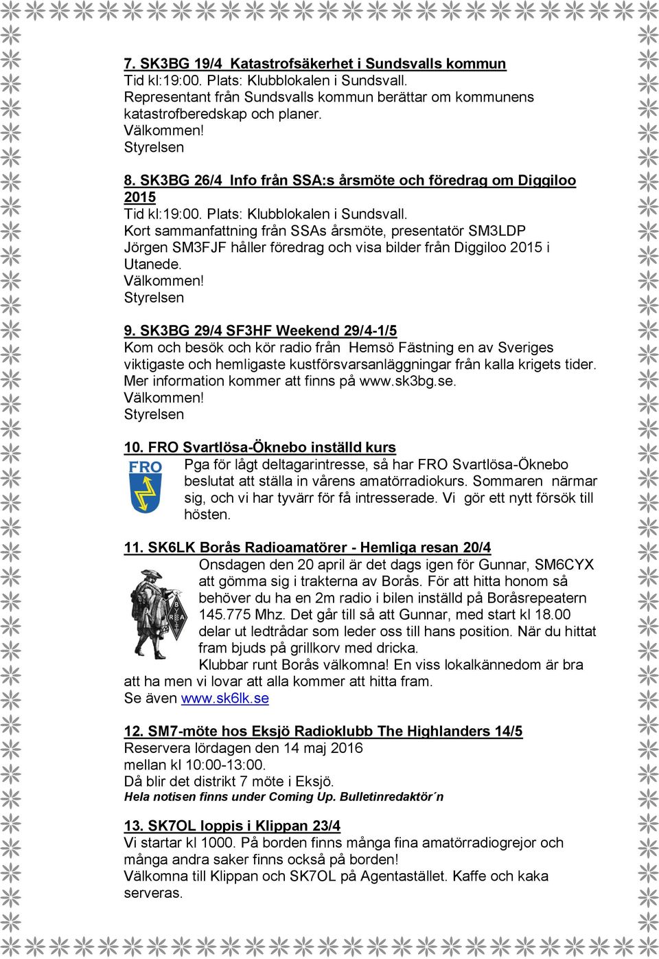 Kort sammanfattning från SSAs årsmöte, presentatör SM3LDP Jörgen SM3FJF håller föredrag och visa bilder från Diggiloo 2015 i Utanede. Välkommen! Styrelsen 9.