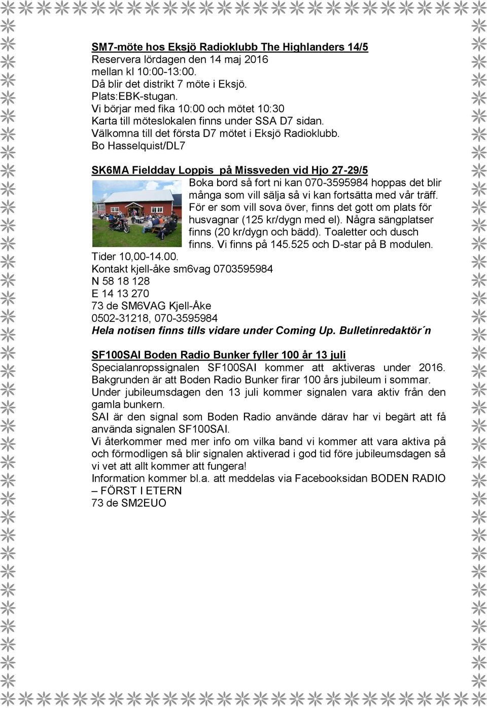 Bo Hasselquist/DL7 SK6MA Fieldday Loppis på Missveden vid Hjo 27-29/5 Boka bord så fort ni kan 070-3595984 hoppas det blir många som vill sälja så vi kan fortsätta med vår träff.