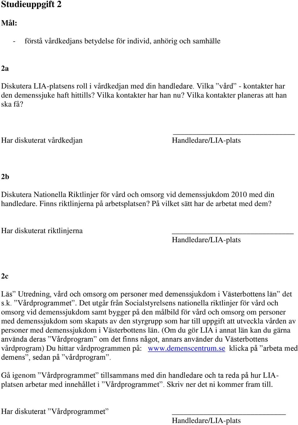 Har diskuterat vårdkedjan Handledare/LIA-plats 2b Diskutera Nationella Riktlinjer för vård och omsorg vid demenssjukdom 2010 med din handledare. Finns riktlinjerna på arbetsplatsen?