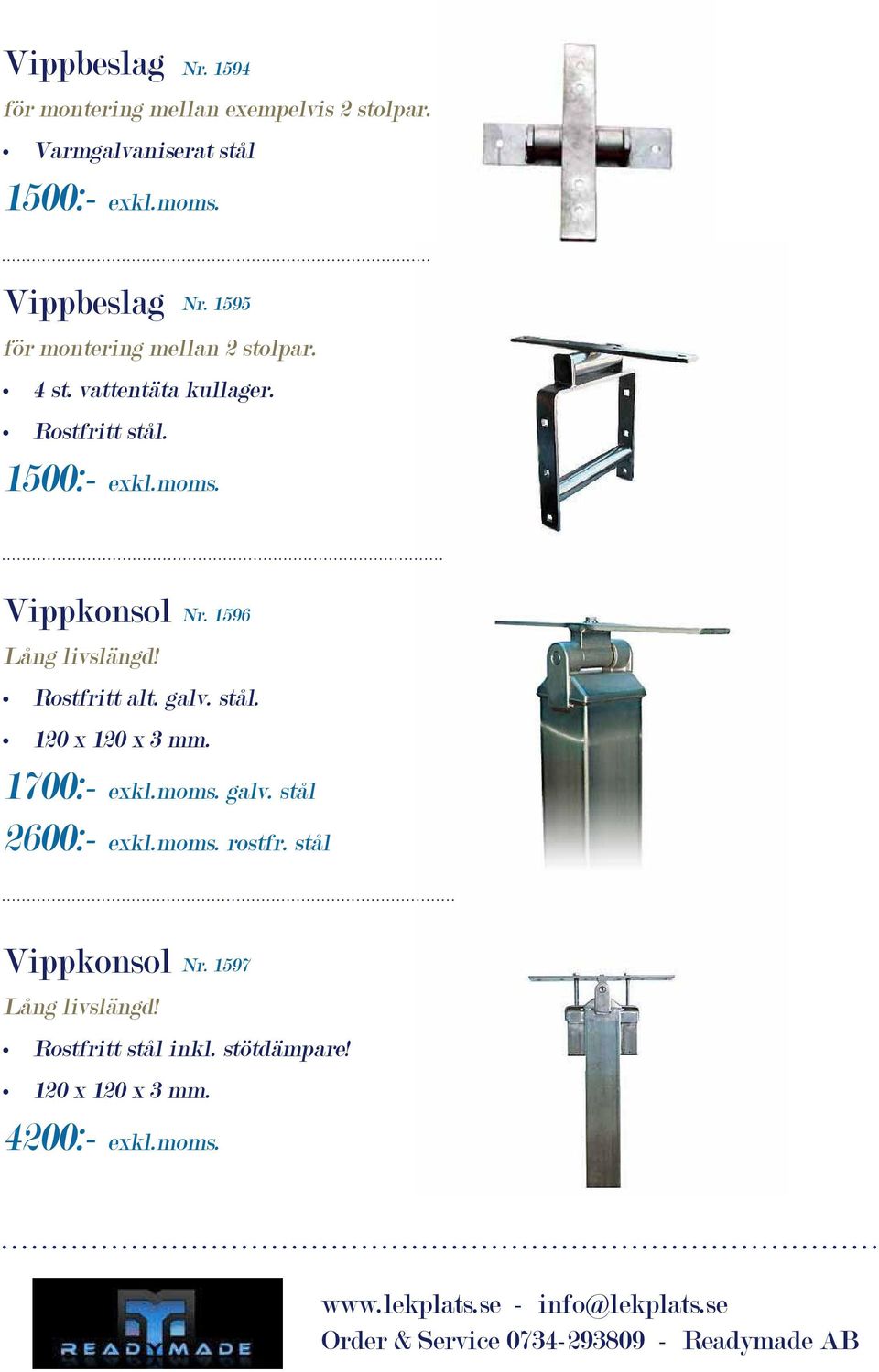 Vippkonsol Lång livslängd! Nr. 1596 Rostfritt alt. galv. stål. 120 x 120 x 3 mm. 1700:- exkl.moms. galv. stål 2600:- exkl.